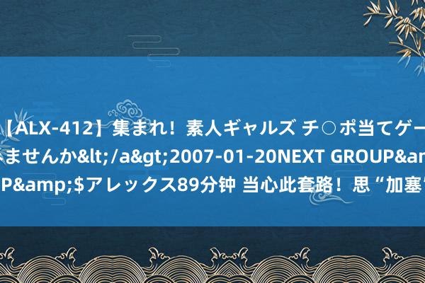 【ALX-412】集まれ！素人ギャルズ チ○ポ当てゲームで賞金稼いでみませんか</a>2007-01-20NEXT GROUP&$アレックス89分钟 当心此套路！思“加塞”的私家车主看过来