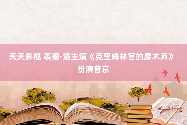 天天影视 裘德·洛主演《克里姆林宫的魔术师》 扮演普京